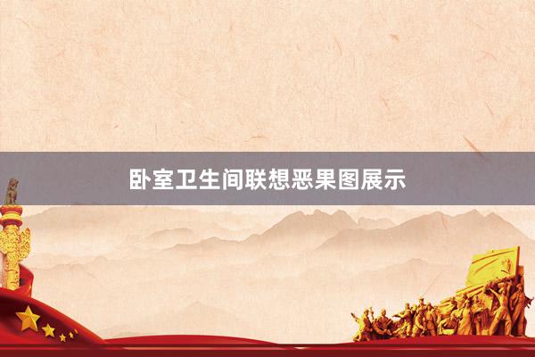 卧室卫生间联想恶果图展示