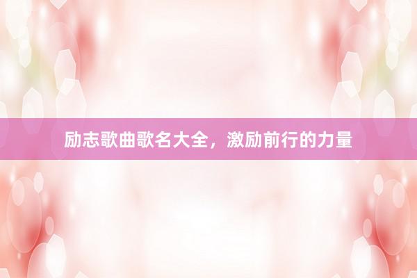 励志歌曲歌名大全，激励前行的力量